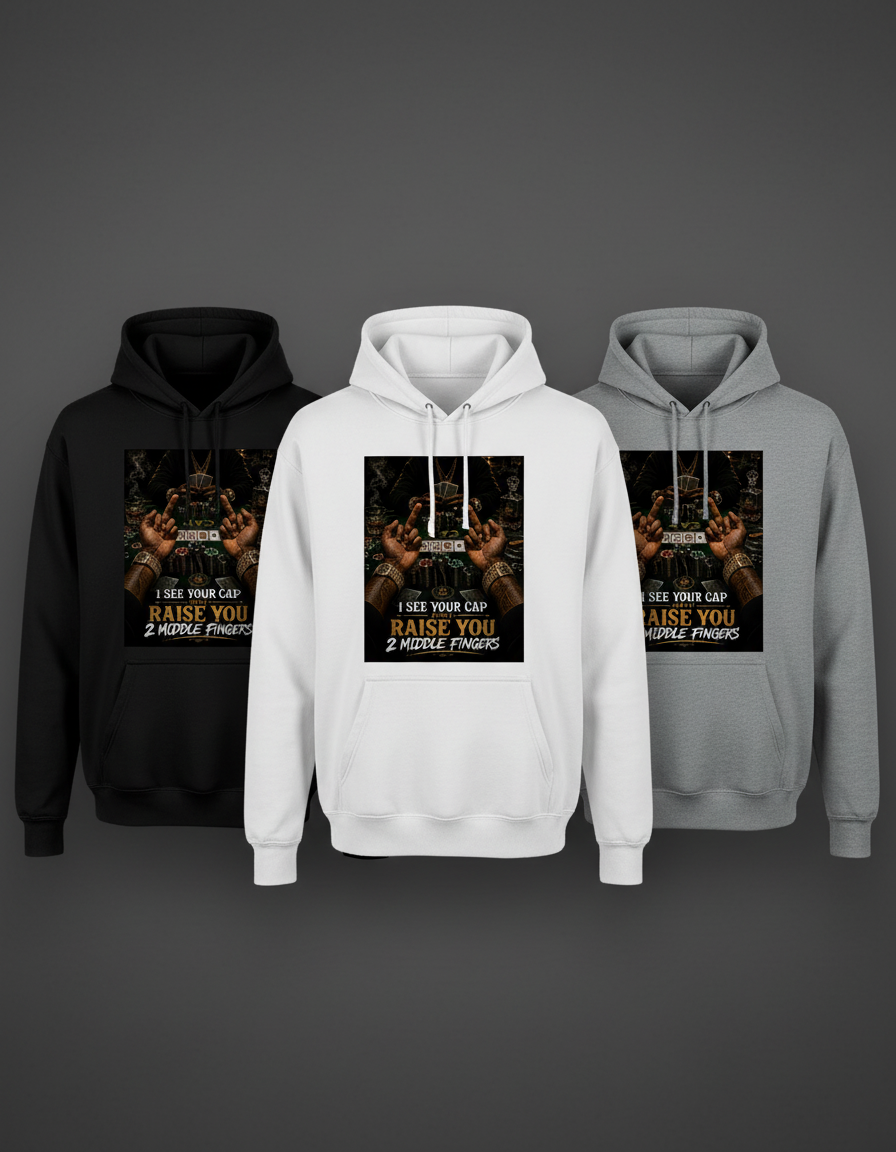 I SEE YOUR CAP AND I RAISE YOU 2 MIDDLE FINGERS HOODIES