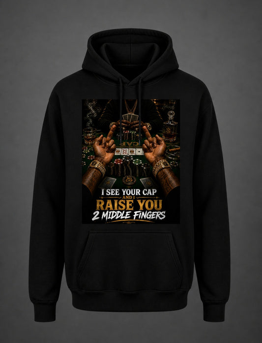I SEE YOUR CAP AND I RAISE YOU 2 MIDDLE FINGERS HOODIES